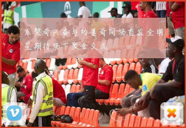 东契奇兴奋与约基奇同场首发全明星期待场下聚会交流